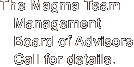 The Magma Team

   Management 

   Board of Advisors

   Call for details.

